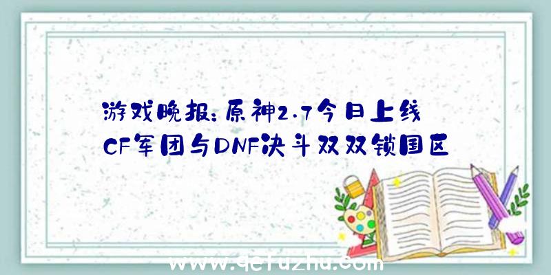 游戏晚报：原神2.7今日上线